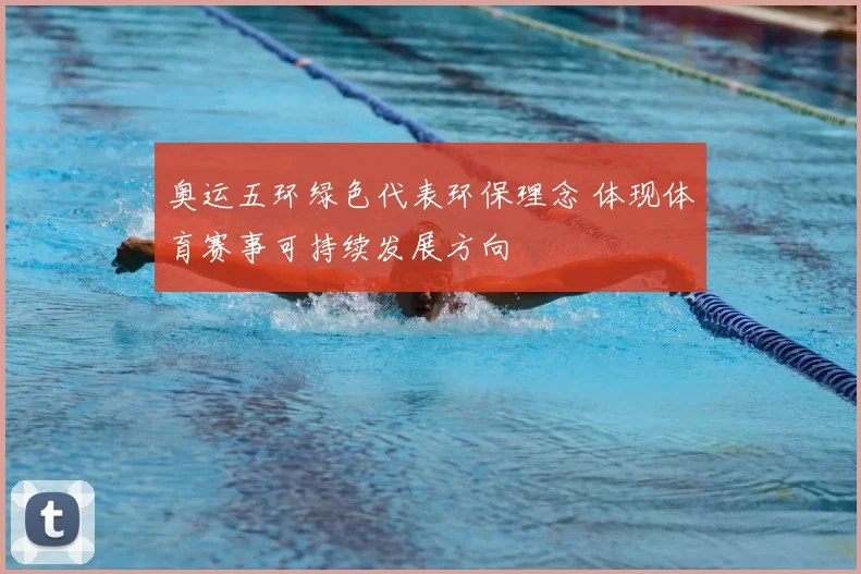 奥运五环绿色代表环保理念 体现体育赛事可持续发展方向