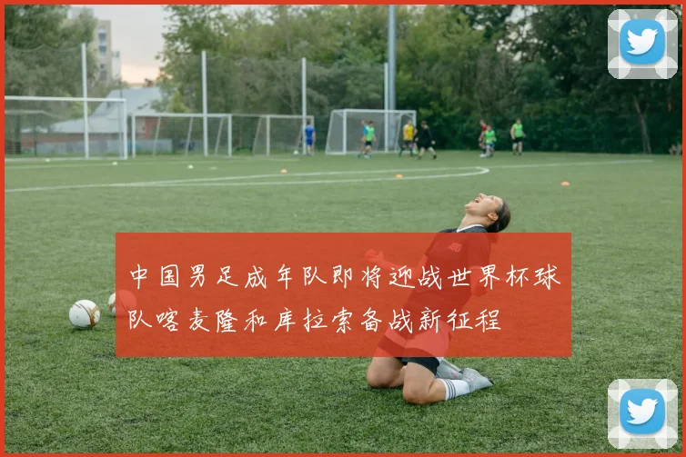 中国男足成年队即将迎战世界杯球队喀麦隆和库拉索备战新征程
