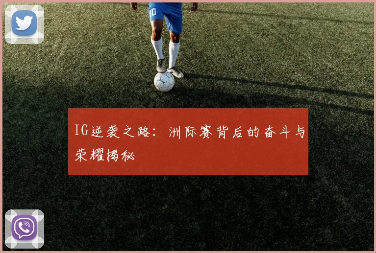 IG逆袭之路:洲际赛背后的奋斗与荣耀揭秘