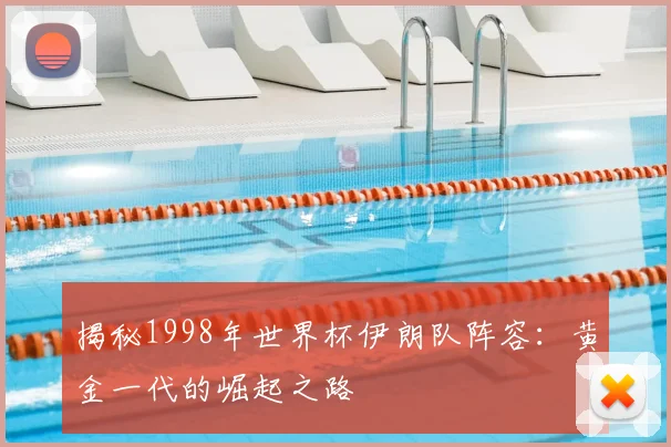 揭秘1998年世界杯伊朗队阵容：黄金一代的崛起之路