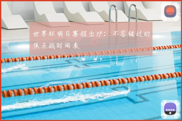 世界杯明日赛程出炉：不容错过的焦点战时间表