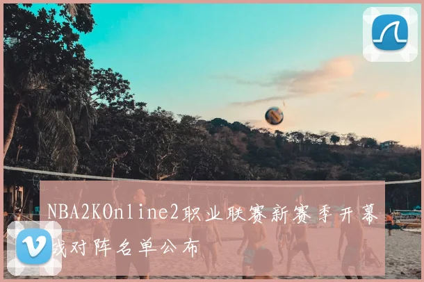 NBA2KOnline2职业联赛新赛季开幕战对阵名单公布