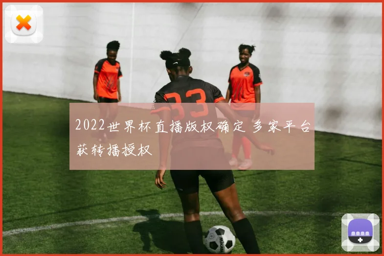 2022世界杯直播版权确定 多家平台获转播授权