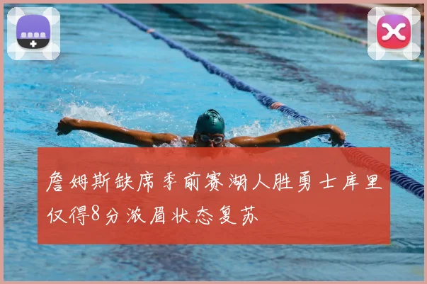 詹姆斯缺席季前赛湖人胜勇士库里仅得8分浓眉状态复苏