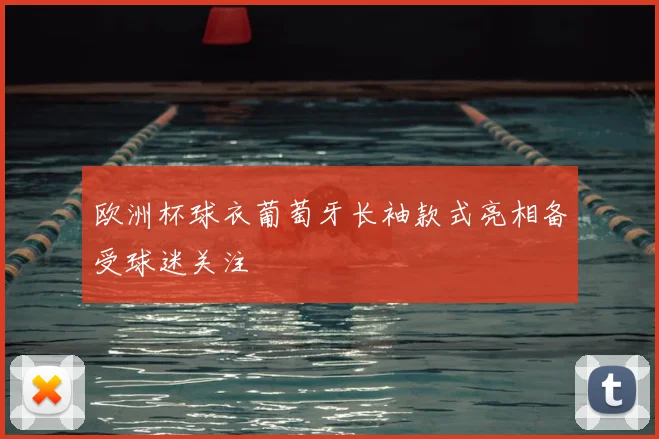 欧洲杯球衣葡萄牙长袖款式亮相备受球迷关注