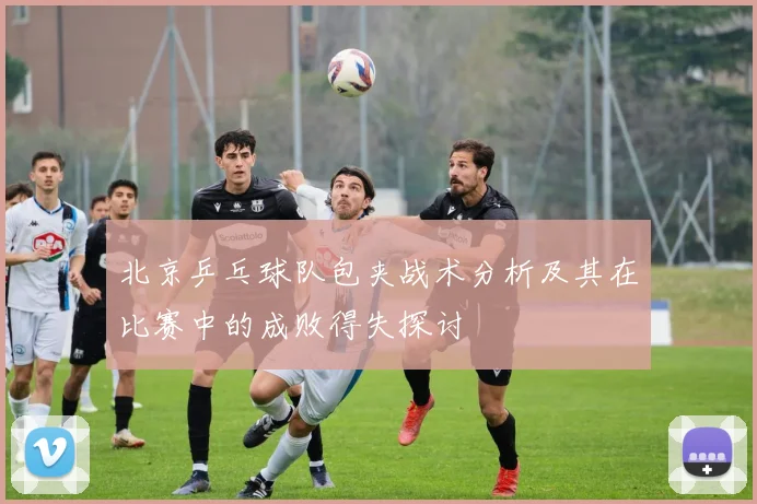 北京乒乓球队包夹战术分析及其在比赛中的成败得失探讨
