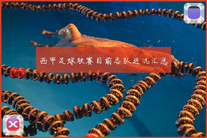 西甲足球联赛目前各队近况汇总