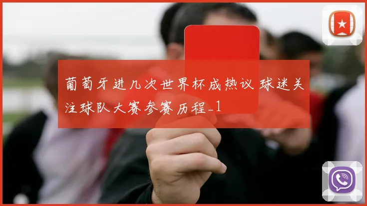 葡萄牙进几次世界杯成热议 球迷关注球队大赛参赛历程_1